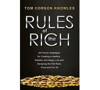 Rules of The Rich: 28 Proven Strategies for Creating a Healthy, Wealthy and Happy Life and Escaping the Rat Race Once and For All