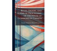 Rules, Orders, and Forms of Proceeding of the House of Commons of Canada