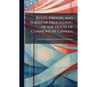 Rules, Orders, and Forms of Proceeding of the House of Commons of Canada