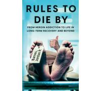 Rules to Die By: From Heroin Addiction to Life in Long-Term Recovery and Beyond
