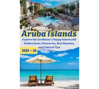 Rulf-routes... Aruba Travel Guide 2025: Explore the Caribbean’s Happy Island with Hidden Gems, Itineraries & Best Beaches.: Your Complete Guide to ... for All Budgets (Rulf-Routes Travel Guides)