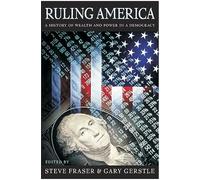 Ruling America: A History of Wealth and Power in a Democracy
