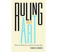 Ruling Out Art: Media Art Meets Law in Ontario’s Censor Wars (Law and Society)