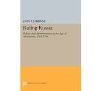 Ruling Russia: Politics and Administration in the Age of Absolutism, 1762-1796 (Princeton Legacy Library) (Studies of the Harriman Institute, Columbia University)