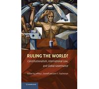 Ruling the World?: Constitutionalism, International Law, and Global Governance