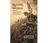 Ruling the World: Freedom, Civilisation and Liberalism in the Nineteenth-Century British Empire