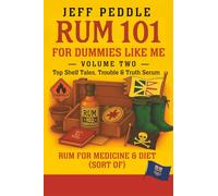 Rum 101 for Dummies Like Me Volume 2: Top Shelf Tales, Trouble & Truth Serum