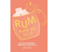Rum Made Me Do It : 60 Tantalisingly Tropical Cocktails