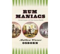 Rum Maniacs: Alcoholic Insanity in the Early American Republic