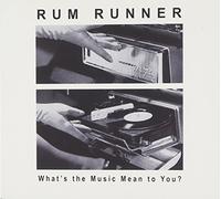 Rum Runner - What's The Music Mean To You?