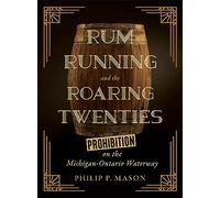 Rum Running and the Roaring Twenties: Prohibition on the Michigan-Ontario Waterway (Great Lakes Books Series)
