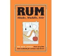 Rum: Shake, Muddle, Stir: Over 40 of the Best Cocktails for Serious Rum Lovers