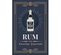Rum Tasting Journal: Record, Track & Review Rum Drinks | A Logbook to Document Bottle Information, Flavor Notes & Ratings | Memory Keepsake Notebook for Rhum Lovers, Enthusiasts & Sommeliers