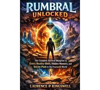 RUMBRAL UNLOCKED: The Complete Survival Blueprint to Every Reality-Shift, Hidden Memory, and Secret Path in the Fractured World.