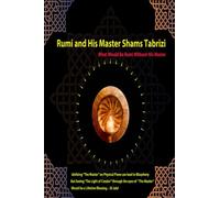 Rumi and His Master Shams-i Tabrīzī: What Would Be Rumi Without His Master