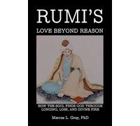 Rumi’s Love Beyond Reason: How the Soul Finds God Through Longing, Loss, and Divine Fire