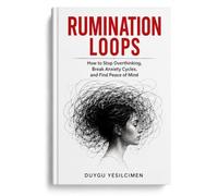 Rumination Loops: How to Stop Overthinking, Break Anxiety Cycles, and Find Peace of Mind (Relationship Self-Help and Personal Growth)