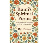 Rumi's Spiritual Poems: Translated from Persian by a Native Farsi Speaker - Timeless Spiritual Poems of Rumi in Clear English