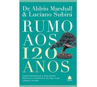 Rumo aos 120 Anos: Como desfrutar a realidade bíblica e científica de uma vida longa e plena