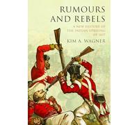 Rumours and Rebels: A New History of the Indian Uprising of 1857
