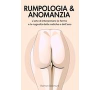 Rumpologia & Anomanzia: L’arte di interpretare le forme e le rugosità delle natiche e dell’ano (Mancie sessuali e altre arti divinatorie)