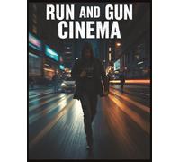 Run-and-Gun Cinema: Guerrilla Filmmaking Tactics for Speed, Freedom, and Authentic Stories