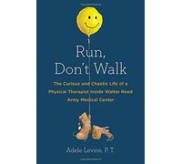 Run, Don't Walk: The Curious and Chaotic Life of a Physical Therapist Inside Walter Reed Army Medical Center