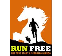 Run Free - The True Story of Caballo Blanco