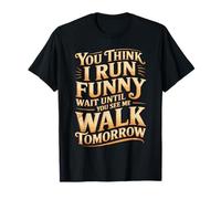 Run Funny Wait Until You See Me Walk Tomorrow - T-Shirt