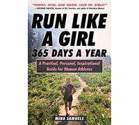 Run Like a Girl 365 Days a Year: A Practical, Personal, Inspirational Guide for Women Athletes