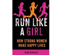 Run Like a Girl: How Strong Women Make Happy Lives