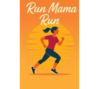Run Mama Run: Your Personal Running Journal to Stay Active, Energized, and Proud