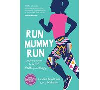 Run Mummy Run: Inspiring Women to Be Fit, Healthy and Happy