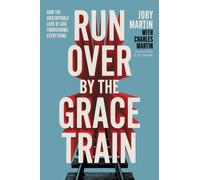 Run Over By the Grace Train : How the Unstoppable Love of God Transforms Everything