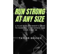 Run Strong at Any Size: A Plus-Size Beginner’s Guide to Running, Confidence, and Your First 5K