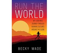 Run the World: My 3,500-Mile Journey Through Running Cultures Around the Globe - An Olympic-Level Memoir of Training Methods Across Kenya, Ethiopia, and Japan