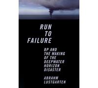 Run to Failure - BP and the Making of the Deepwater Horizon Disaster
