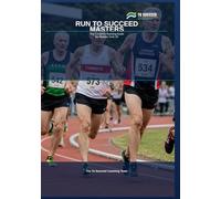 Run to Succeed Masters: The Complete Running Guide for Athletes Over 30 - Parkrun, Menopause, Age-Grading and Beyond