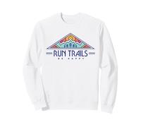 Run Trails Be Happy - Trail and Ultra Running Shirt Sweatshirt