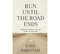 Run Until The Road Ends: A Memoir of Survival, Truth, and Finding the Road Home