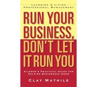 Run Your Business, Don't Let It Run You; Learning and Living Proffesional Management: Learning and Living Professional Management (AGENCY/DISTRIBUTED)