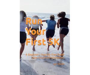 Run Your First 5K: A Beginner’s Step-by-Step Guide from Couch to 5 Kilometers: 1 (Beginner Running Series)