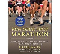 Run Your First Marathon: Everything You Need to Know to Reach the Finish Line