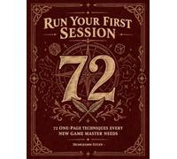 Run Your First Session: 72 One-Page Techniques Every New Game Master Needs (Tabletop RPG)