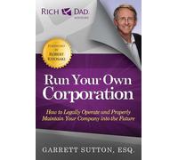 Run Your Own Corporation: How to Legally Operate and Properly Maintain Your Company Into the Future (The Rich Dad Advisor Series)