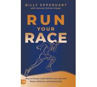 Run Your Race : How to Pursue God's Will for Your Life with Peace, Patience, and Productivity