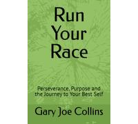 Run Your Race: Perseverance, Purpose and the Journey to Your Best Self