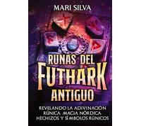 Runas del Futhark Antiguo: Revelando la Adivinación Rúnica, Magia Nórdica, Hechizos y Símbolos Rúnicos