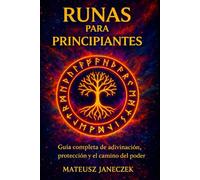 Runas para Principiantes - Guía completa de adivinación, protección y el camino del poder (Ruta de la comprensión simbólica: adivinación y sistemas de interpretación)