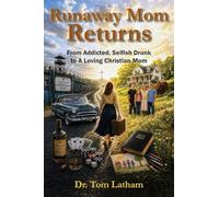 Runaway Mom Returns: From Addicted, Selfish, Drunk to A Loving Christian Mom